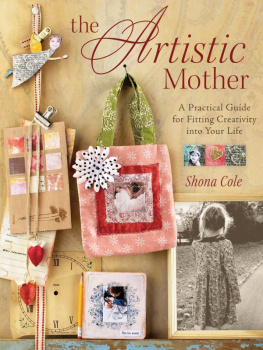 Shona Cole The Artistic Mother: A Practical Guide to Fitting Creativity into Your Life