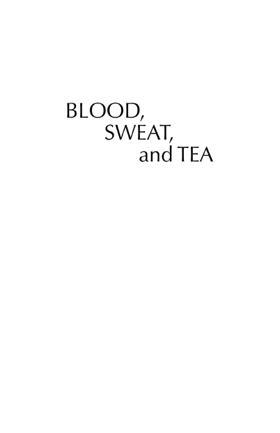 Blood Sweat and Tea copyright 2008 by Tom Reynolds All rights reserved - photo 2