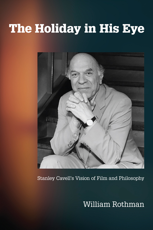 The Holiday in His Eye Stanley Cavells Vision of Film and Philosophy - image 1