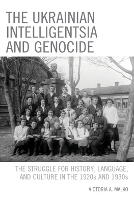 Victoria A. Malko The Ukrainian Intelligentsia and Genocide: The Struggle for History, Language, and Culture in the 1920s and 1930s