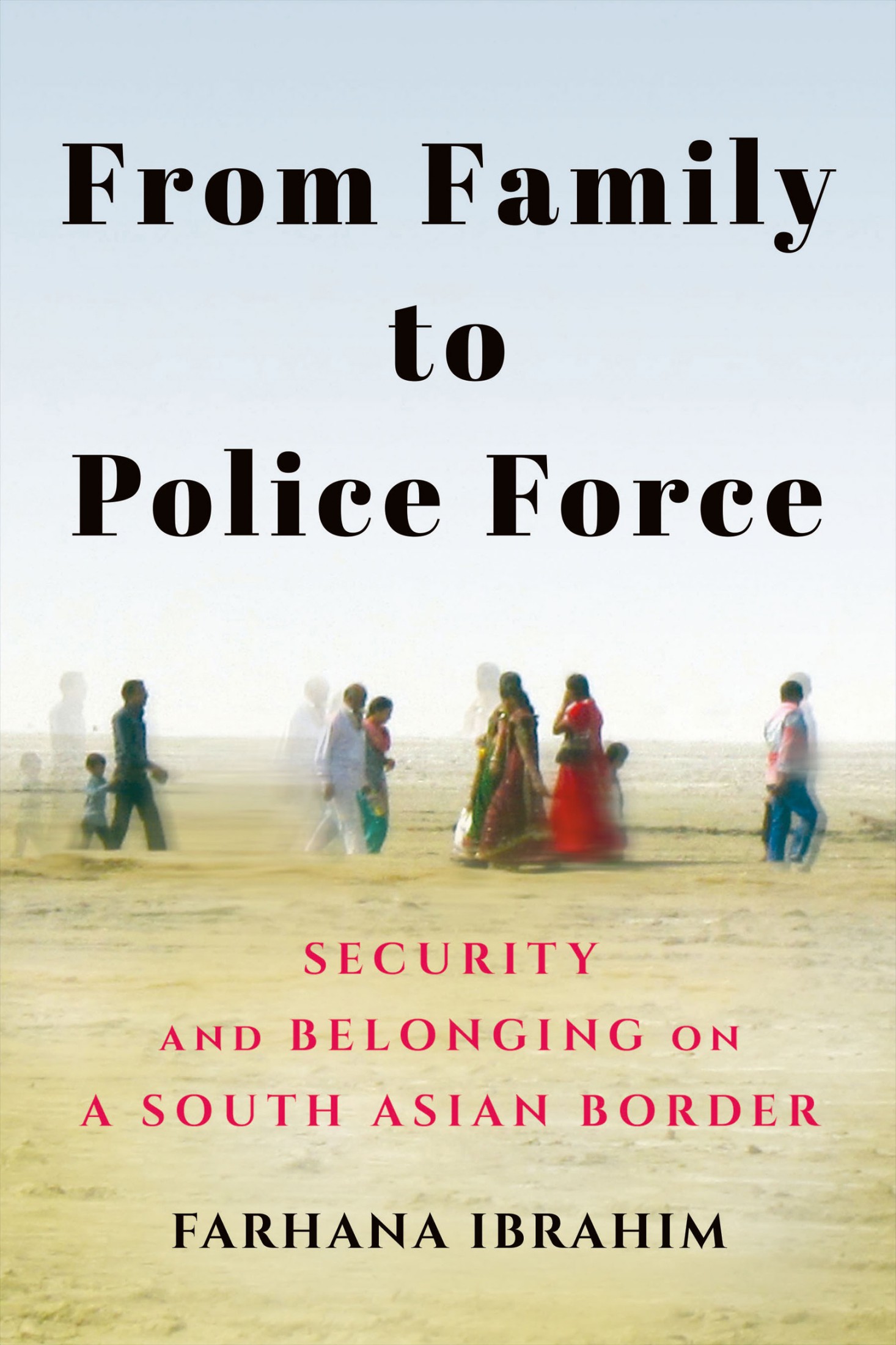 FROM FAMILY TO POLICE FORCE Security and Belonging on a South Asian Border - photo 1