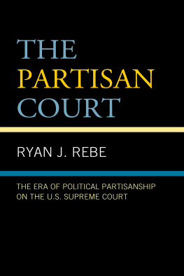 Ryan J Rebe - The Partisan Court: The Era of Political Partisanship on the U.S. Supreme Court