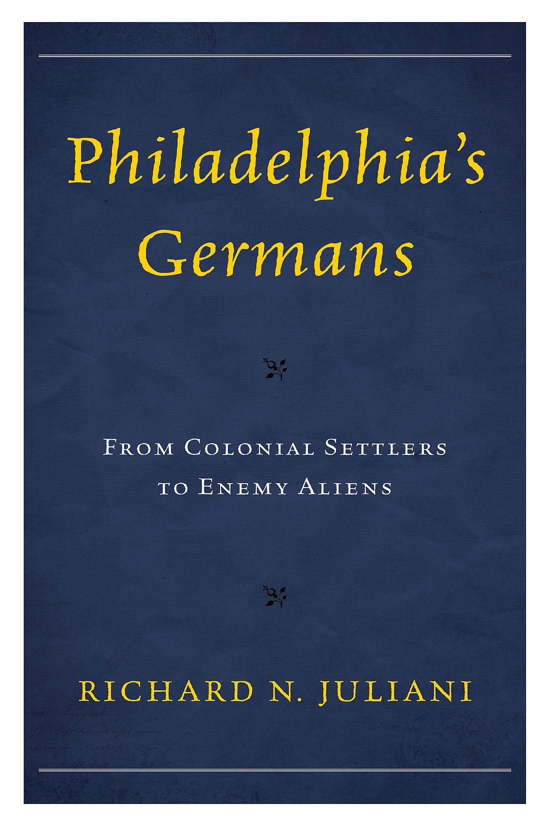 Philadelphias Germans Philadelphias Germans From Colonial Settlers to Enemy - photo 1