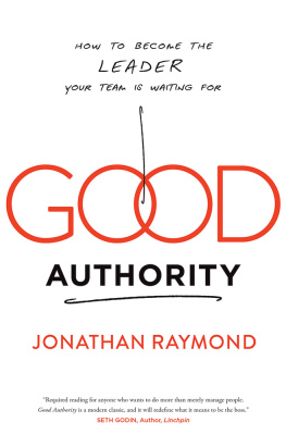 Jonathan Raymond Good Authority: How to Become the Leader Your Team Is Waiting For