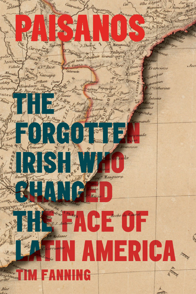 PAISANOS The Forgotten Irish who Changed the Face of Latin America TIM FANNING - photo 1