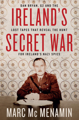 Marc McMenamin Irelands Secret War: Dan Bryan, G2 and the Lost Tapes That Reveal the Hunt for Irelands Nazi Spies