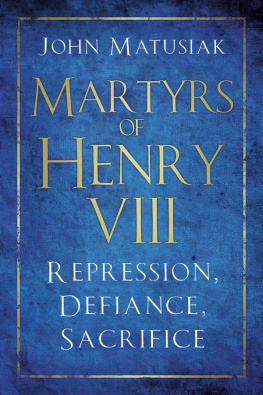 John Matusiak - Martyrs of Henry VIII: Repression, Defiance, Sacrifice