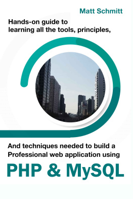Matt Schmitt Hands-On Guide To Learning All The Tools, Principles, And Techniques Needed To Build A Professional Web Application Using PHP & MySQL