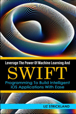 Strickland Leverage The Power Of Machine Learning And Swift Programming To Build Intelligent IOS Applications With Ease