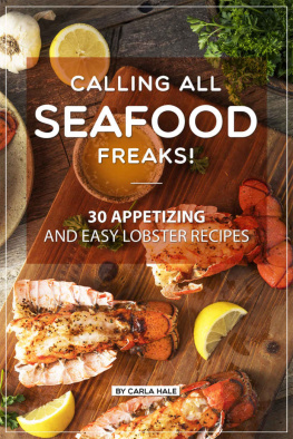 Carla Hale - Calling All Seafood Freaks! : 30 Appetizing and Easy Lobster Recipes