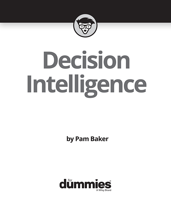 Decision Intelligence For Dummies Published by John Wiley Sons Inc 111 - photo 2