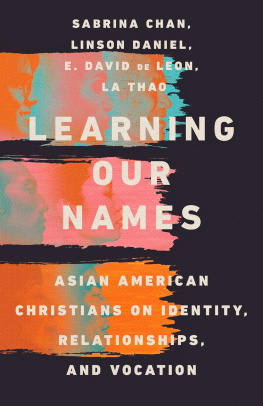 Sabrina S. Chan Learning Our Names: Asian American Christians on Identity, Relationships, and Vocation