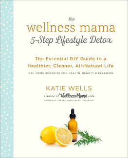 Katie Wells The Wellness Mama 5-Step Lifestyle Detox: The Essential DIY Guide to a Healthier, Cleaner, All-Natural Life