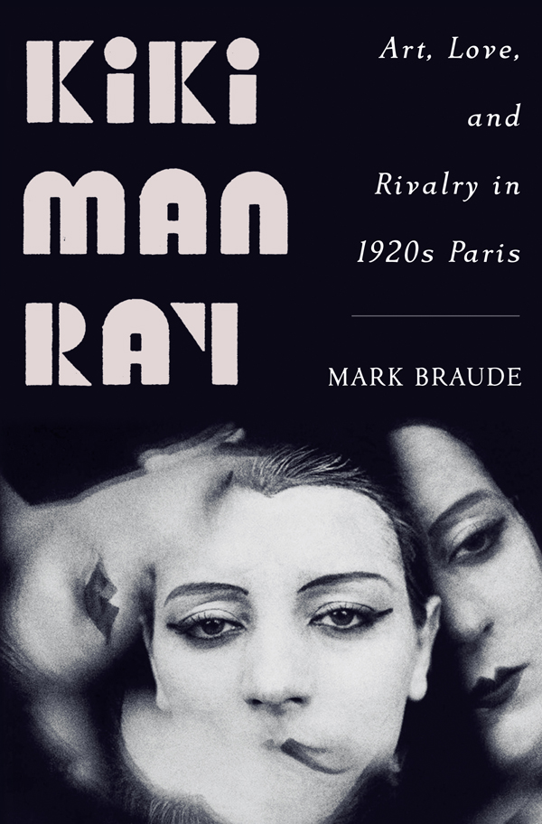 KIKI MAN RAY Art Love and Rivalry in 1920s Paris Mark Braude For - photo 1