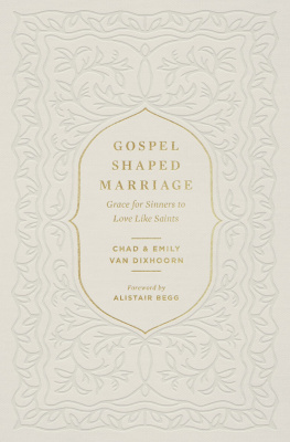 Chad Van Dixhoorn Gospel-Shaped Marriage: Grace for Sinners to Love Like Saints