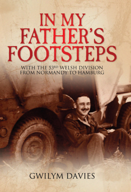 Gwilym Davies - In My Fathers Footsteps: With the 53rd Welsh Division from Normandy to Hamburg