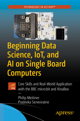 Philip Meitiner - Beginning Data Science, IoT, and AI on Single Board Computers: Core Skills and Real-World Application with the BBC micro:bit and XinaBox