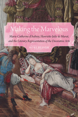 Rori Bloom Making the Marvelous: Marie-Catherine DAulnoy, Henriette-Julie De Murat, and the Literary Representation of the Decorative Arts