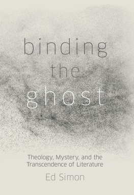Ed Simon - Binding the Ghost: Theology, Mystery, and the Transcendence of Literature