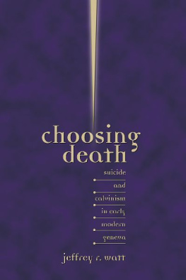 Jeffrey R. Watt Choosing Death: Suicide and Calvinism in Early Modern Geneva