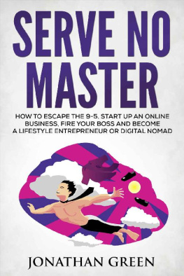 Jonathan Green - Serve No Master: How to Escape the 9-5, Start Up an Online Business, Fire Your Boss and Become a Lifestyle Entrepreneur or Digital Nomad