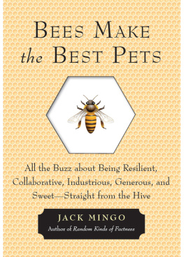 Jack Mingo Bees Make the Best Pets: All the Buzz About Being Resilient, Collaborative, Industrious, Generous, and Sweet—Straight From the Hive