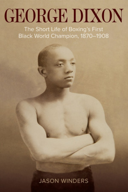 Jason Winders George Dixon: The Short Life of Boxings First Black World Champion, 1870–1908