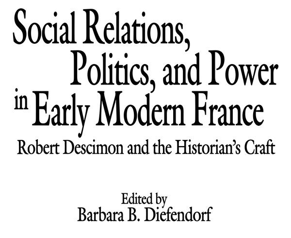 Social Relations Politics and Power in Early Modern France Robert Descimon and the Historians Craft - image 2