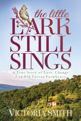 Victoria Smith - The Little Lark Still Sings: A True Story of Love, Change & an Old Tuscan Farmhouse