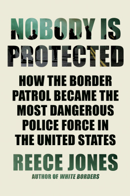 Reece Jones Nobody Is Protected: How the Border Patrol Became the Most Dangerous Police Force in the United States