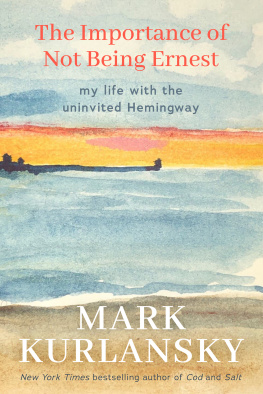 Mark Kurlansky - The Importance of Not Being Ernest: My Life with the Uninvited Hemingway