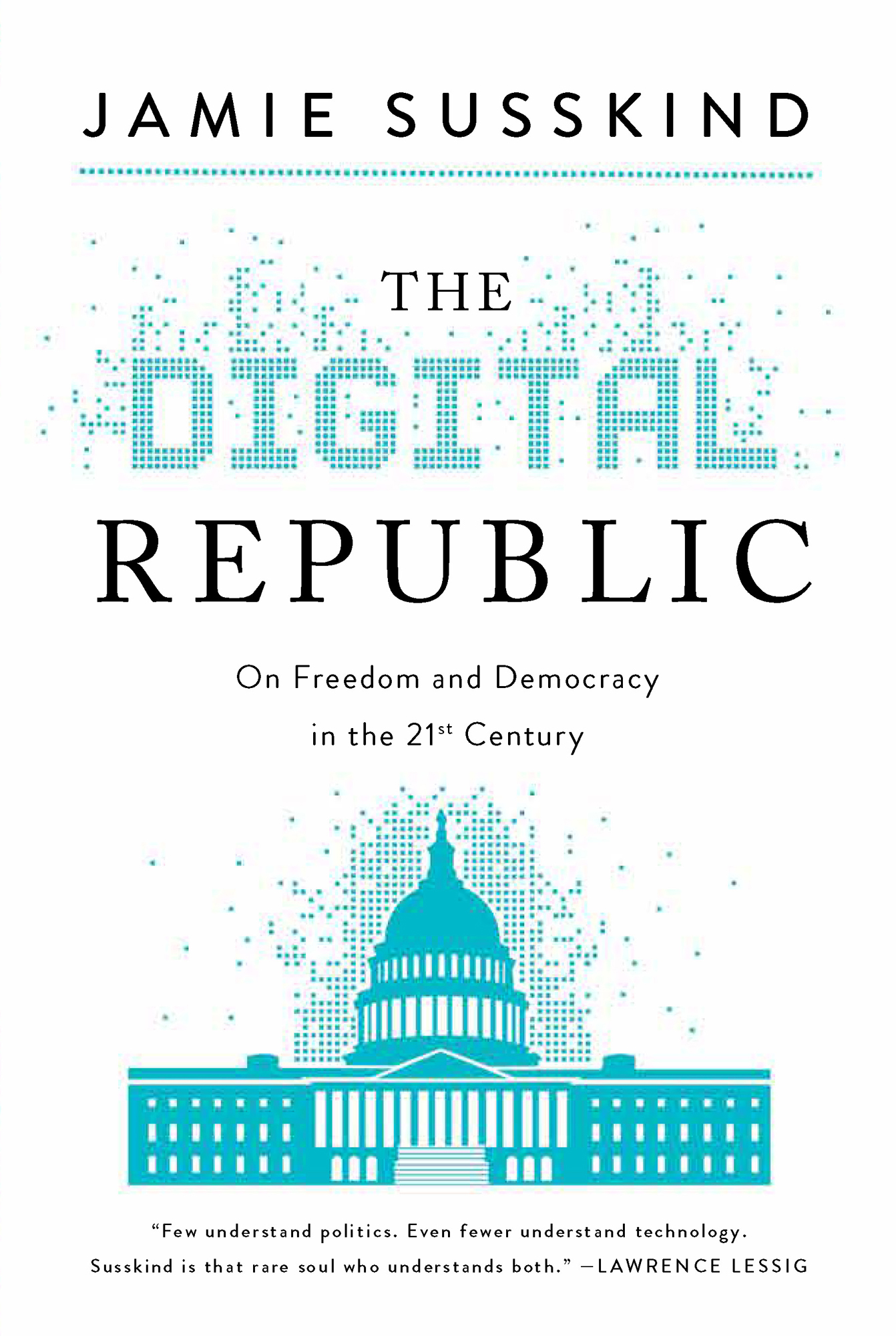 Jamie Susskind The Digital Republic On Freedom and Democracy in the 21st - photo 1