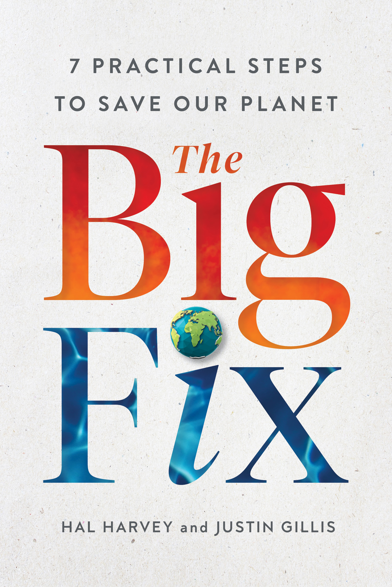 7 Practical Steps to Save Our Planet The Big Fix Hal Harvey and Justin Gillis - photo 1