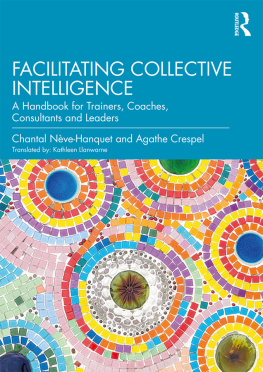 Chantal Nève-Hanquet Facilitating Collective Intelligence: A Handbook for Trainers, Coaches, Consultants and Leaders