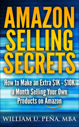 William U. Peña Amazon Selling Secrets: How to Make an Extra $1K - $10K a Month Selling Your Own Products on Amazon