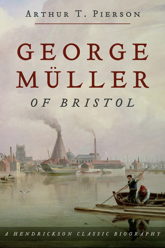 George Mller of Bristol eBook edition 2008 2013 Hendrickson Publishers - photo 1