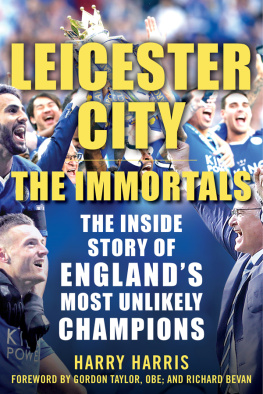 Harry Harris Leicester City: The Immortals: The Inside Story of Englands Most Unlikely Champions