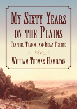 William T. Hamilton My Sixty Years on the Plains: Trapping, Trading, and Indian Fighting