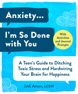 Jodi Aman - Anxiety . . . Im So Done with You: A Teens Guide to Ditching Toxic Stress and Hardwiring Your Brain for Happiness