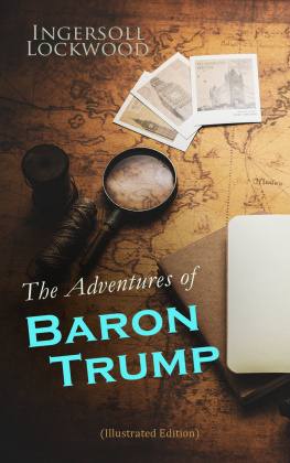 Ingersoll Lockwood - The Adventures of Baron Trump (Illustrated Edition): Complete Travels and Adventures of Little Baron Trump and His Wonderful Dog Bulger, Baron Trumps Marvellous Underground Journey