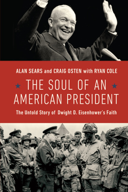 Alan Sears The Soul of an American President: The Untold Story of Dwight D. Eisenhowers Faith