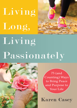 Karen Casey Living Long, Living Passionately: 75 (and Counting) Ways to Bring Peace and Purpose to Your Life