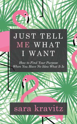 Sara Kravitz Just Tell Me What I Want: How to Find Your Purpose When You Have No Idea What It Is