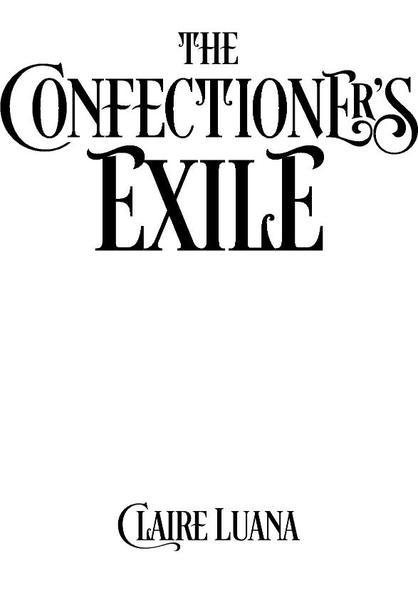 The Confectioners Exile Copyright 2018 by Claire Luana Published by Live Edge - photo 2