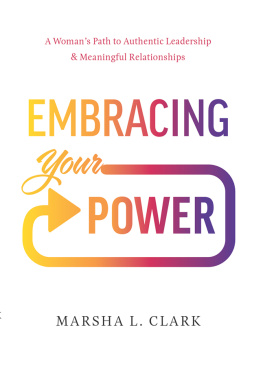 Marsha L. Clark - Embracing Your Power: A Womans Path to Authentic Leadership and Meaningful Relationships