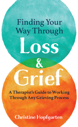 Christine Hopfgarten Finding Your way Through Loss & Grief: A Therapists Guide to Working Through Any Grieving Process