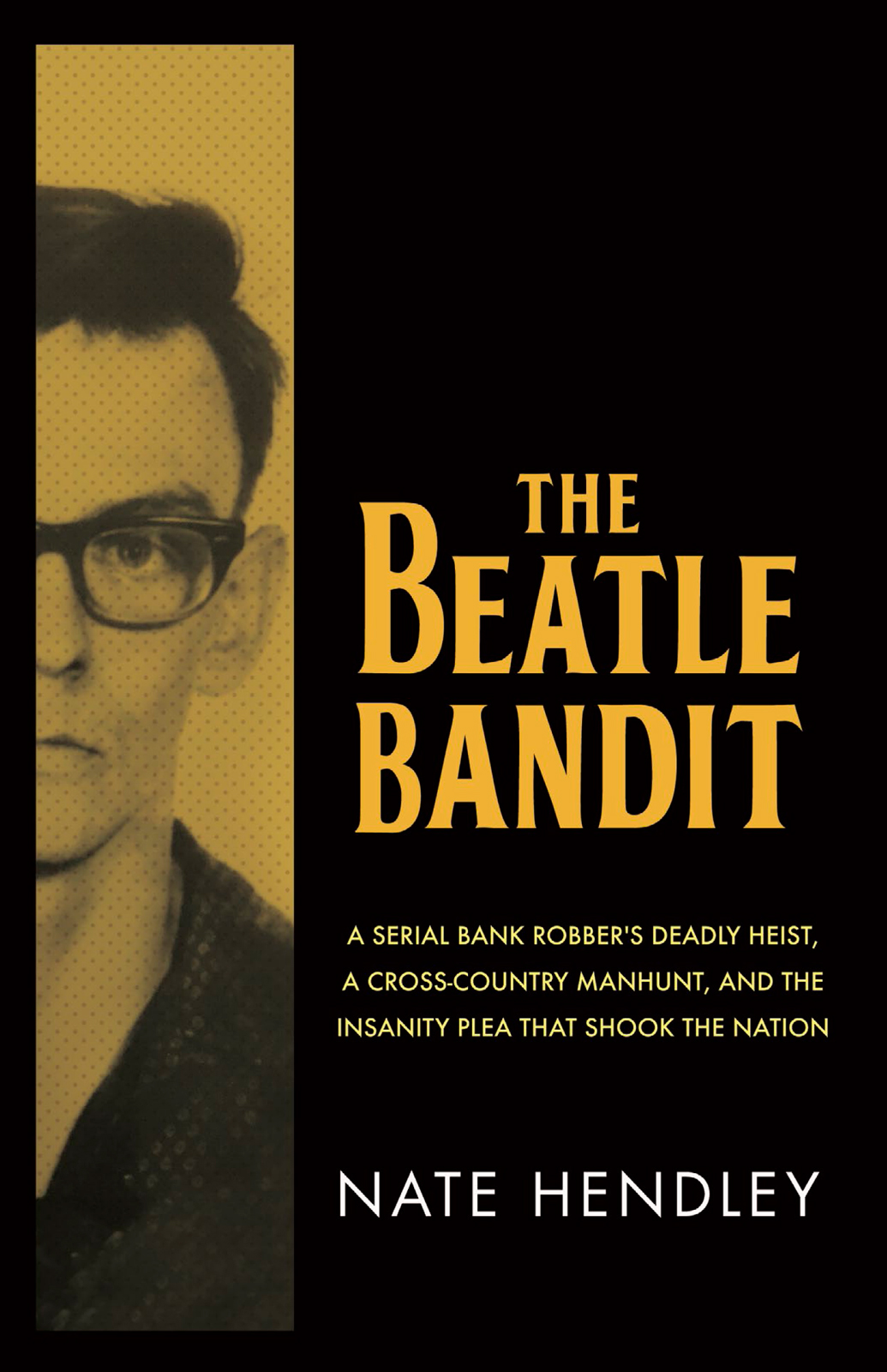 THE BEATLE BANDIT THE BEATLE BANDIT A SERIAL BANK ROBBERS DEADLY HEIST - photo 1