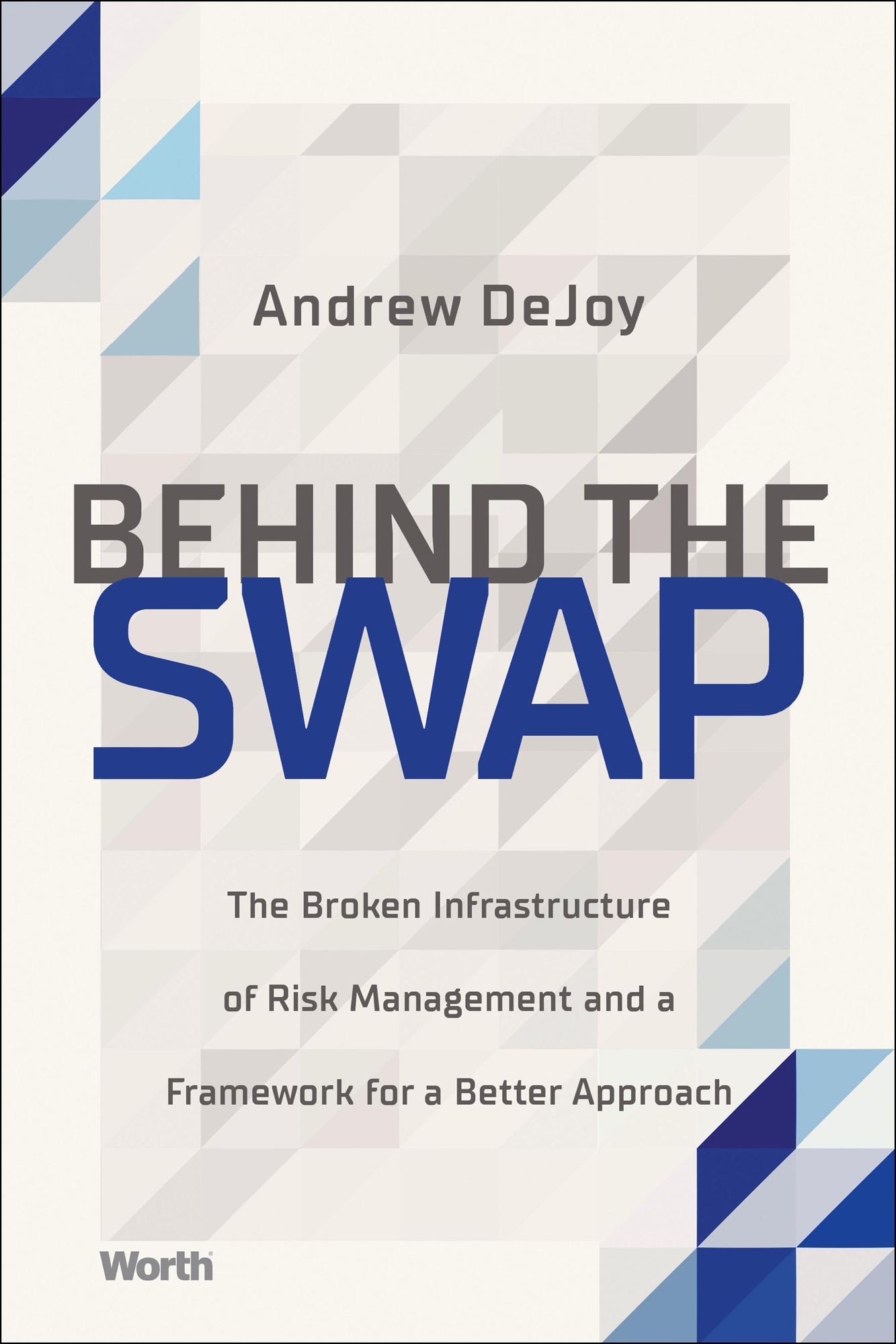 Andrew DeJoy Behind the Swap The Broken Infrastructure of Risk Management and a - photo 1