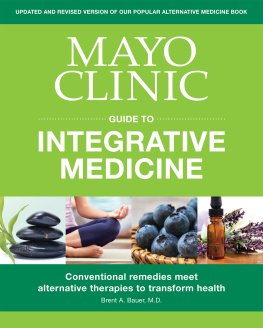 Brent A. Bauer - Mayo Clinic Guide to Integrative Medicine: Conventional Remedies Meet Alternative Therapies to Transform Health