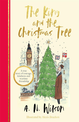 A.N. Wilson - The King and the Christmas Tree: A True Story of Courage, Kindness and Wartime Friendship